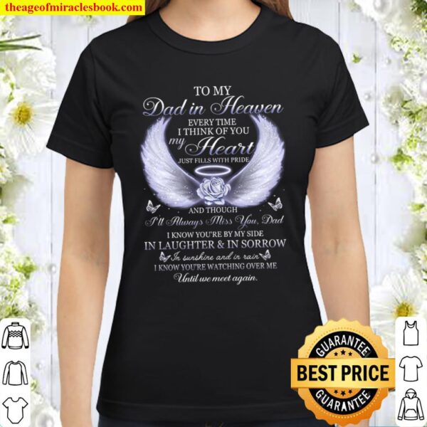To My Dad In Heaven Every Time I Think Of You My Heart And Though I Kn Classic Women T-Shirt