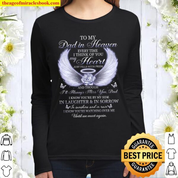 To My Dad In Heaven Every Time I Think Of You My Heart And Though I Kn Women Long Sleeved