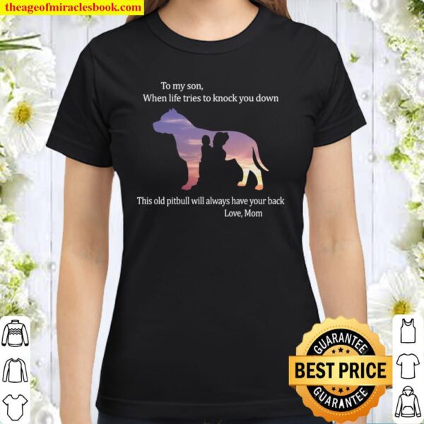 To My Son When Life Tries To Knock You Down This Old Pitbull Will Alwa Classic Women T-Shirt
