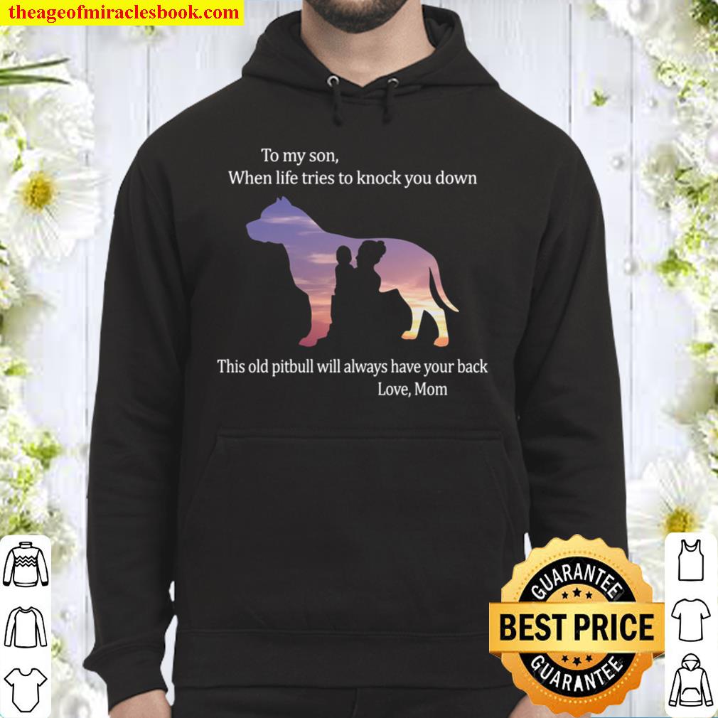 To My Son When Life Tries To Knock You Down This Old Pitbull Will Alwa Hoodie
