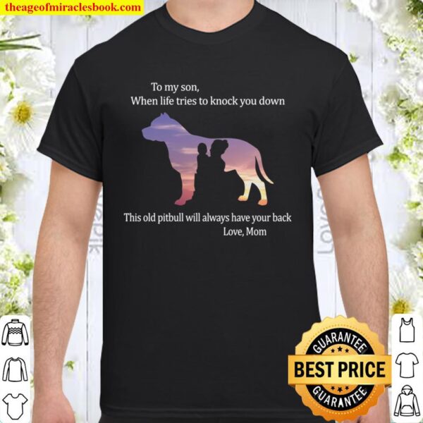 To My Son When Life Tries To Knock You Down This Old Pitbull Will Alwa Shirt
