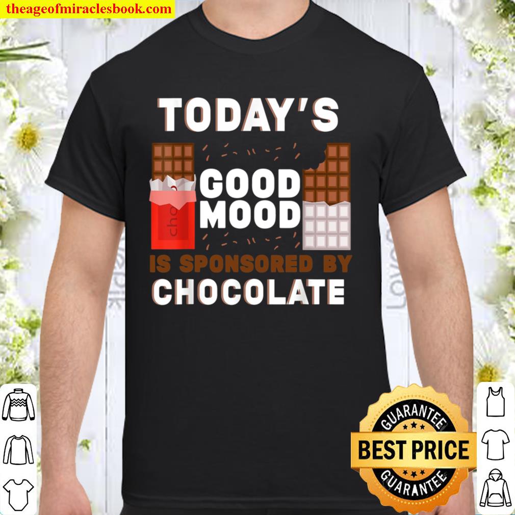Today’s Good Mood Is Sponsored By Chocolate Chocolatier limited Shirt, Hoodie, Long Sleeved, SweatShirt
