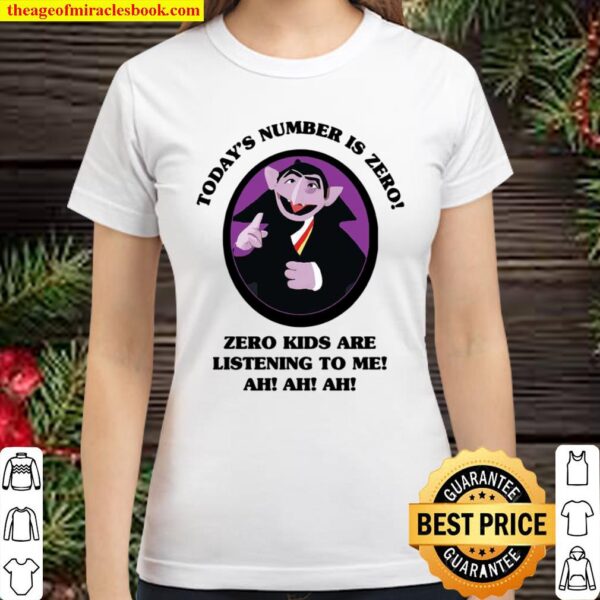 Today’s Number Is Zero Zero Kids Are Listening To Me Classic Women T-Shirt