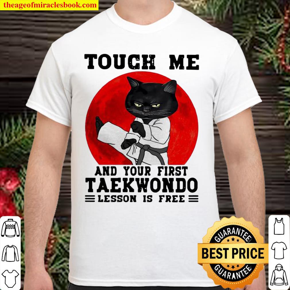 Touch Me And Your First Taekwondo Lesson Is Free Cat Blood Moon limited Shirt, Hoodie, Long Sleeved, SweatShirt