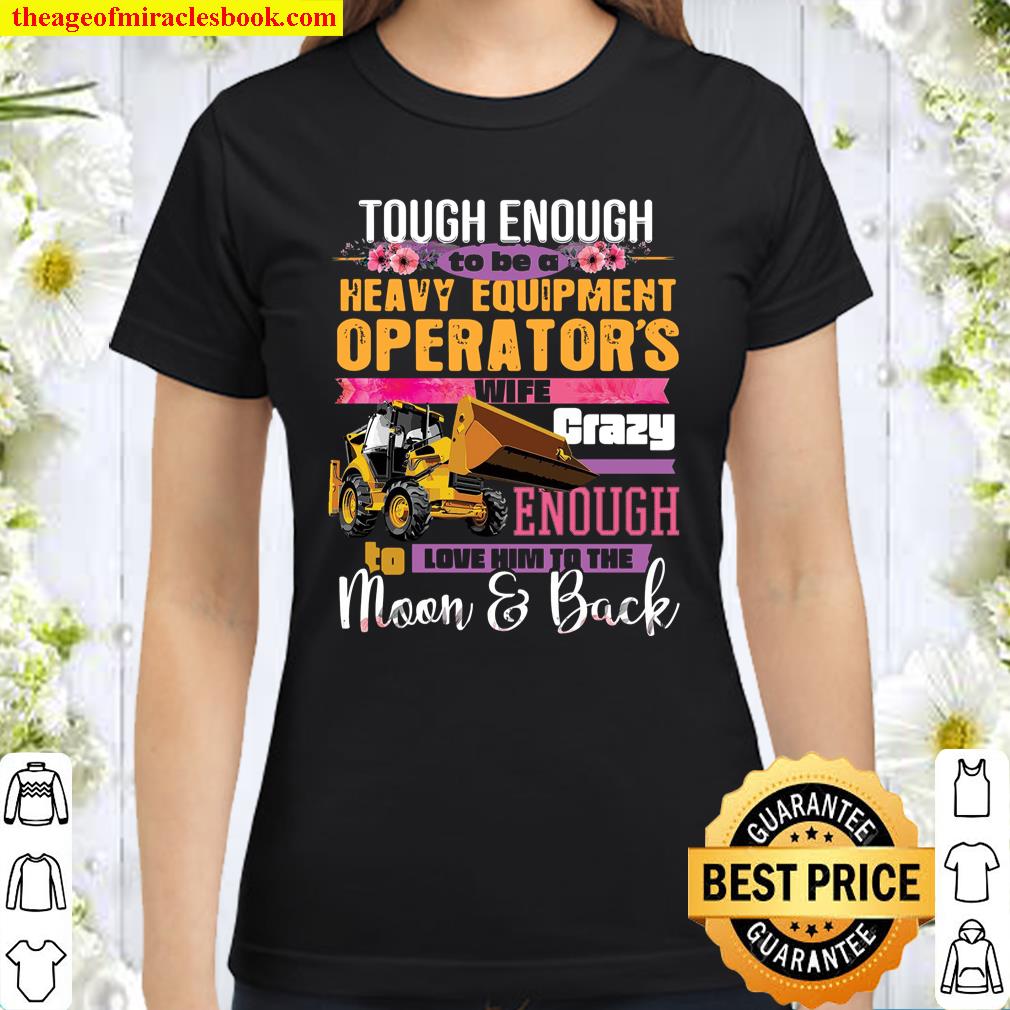 Tough Enough To Be A Heavy Equipment Operator’s Wife Crazy Enough Love Classic Women T-Shirt