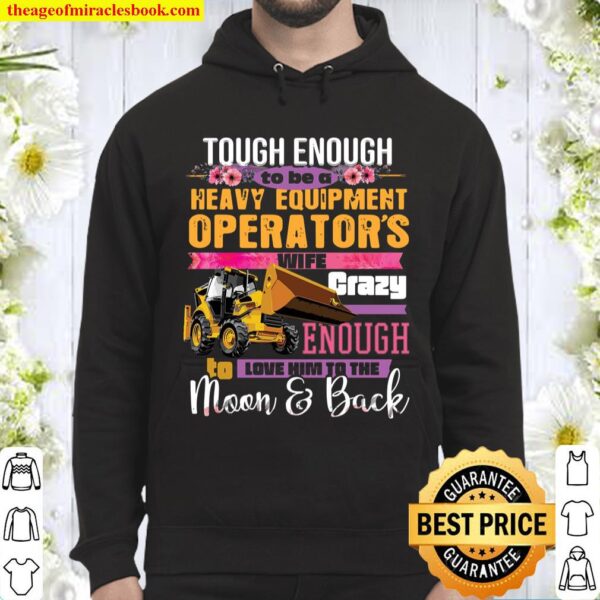Tough Enough To Be A Heavy Equipment Operator’s Wife Crazy Enough Love Hoodie