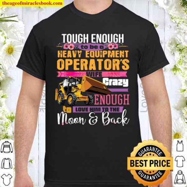Tough Enough To Be A Heavy Equipment Operator’s Wife Crazy Enough Love Shirt