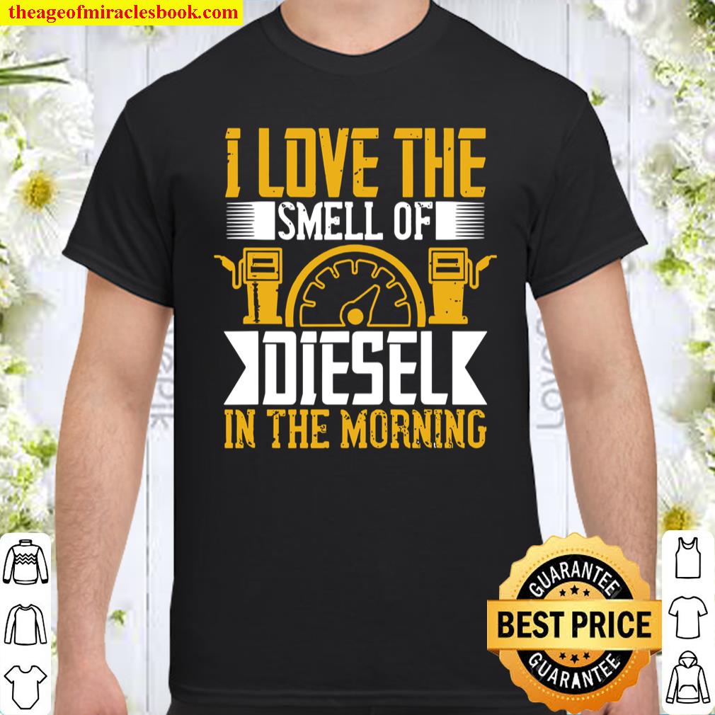 Truck Driver Trucker I Love Smell Diesel in The Morning Shirt, hoodie, tank top, sweater