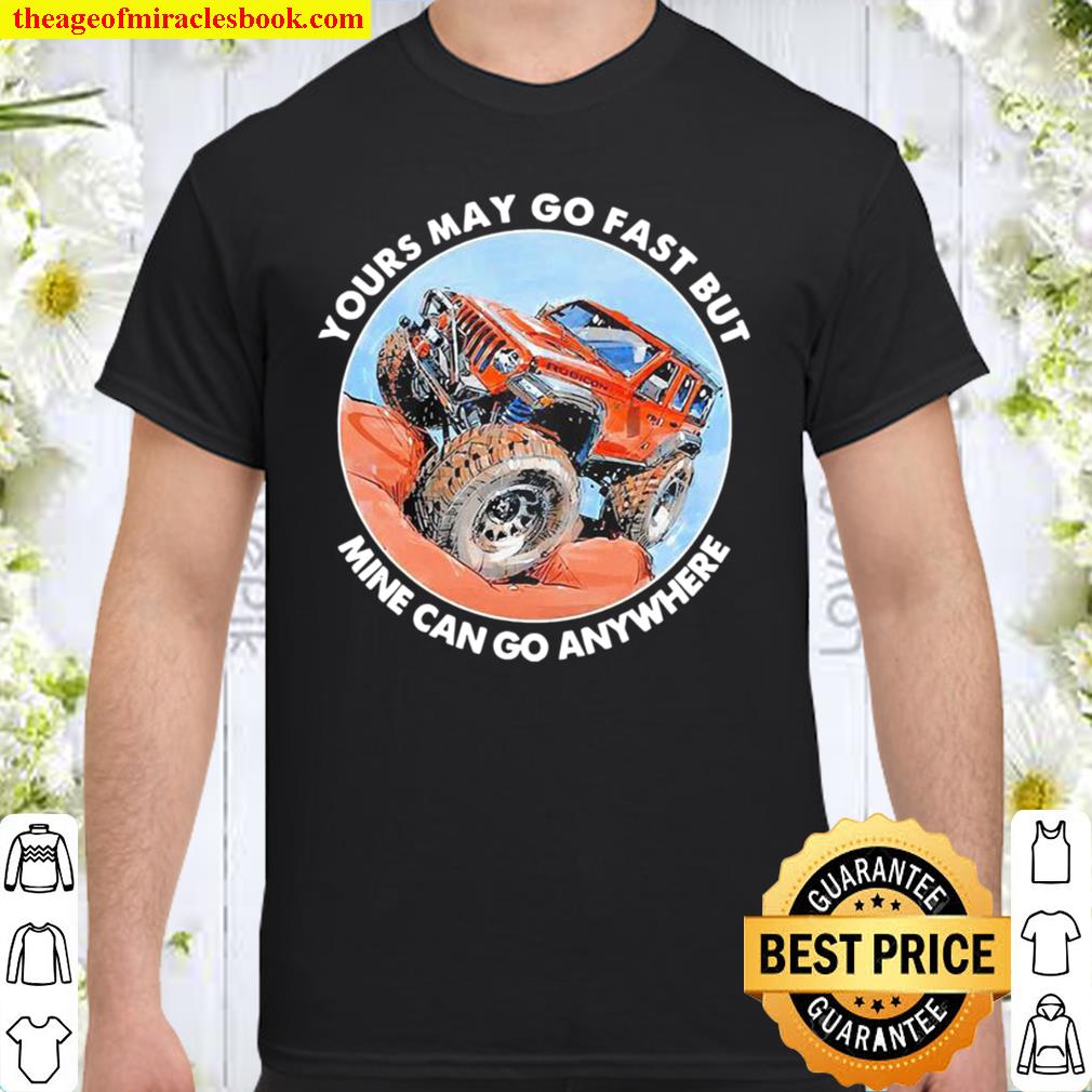 Truck yours may go fast but mine can go anywhere 2021 Shirt, Hoodie, Long Sleeved, SweatShirt