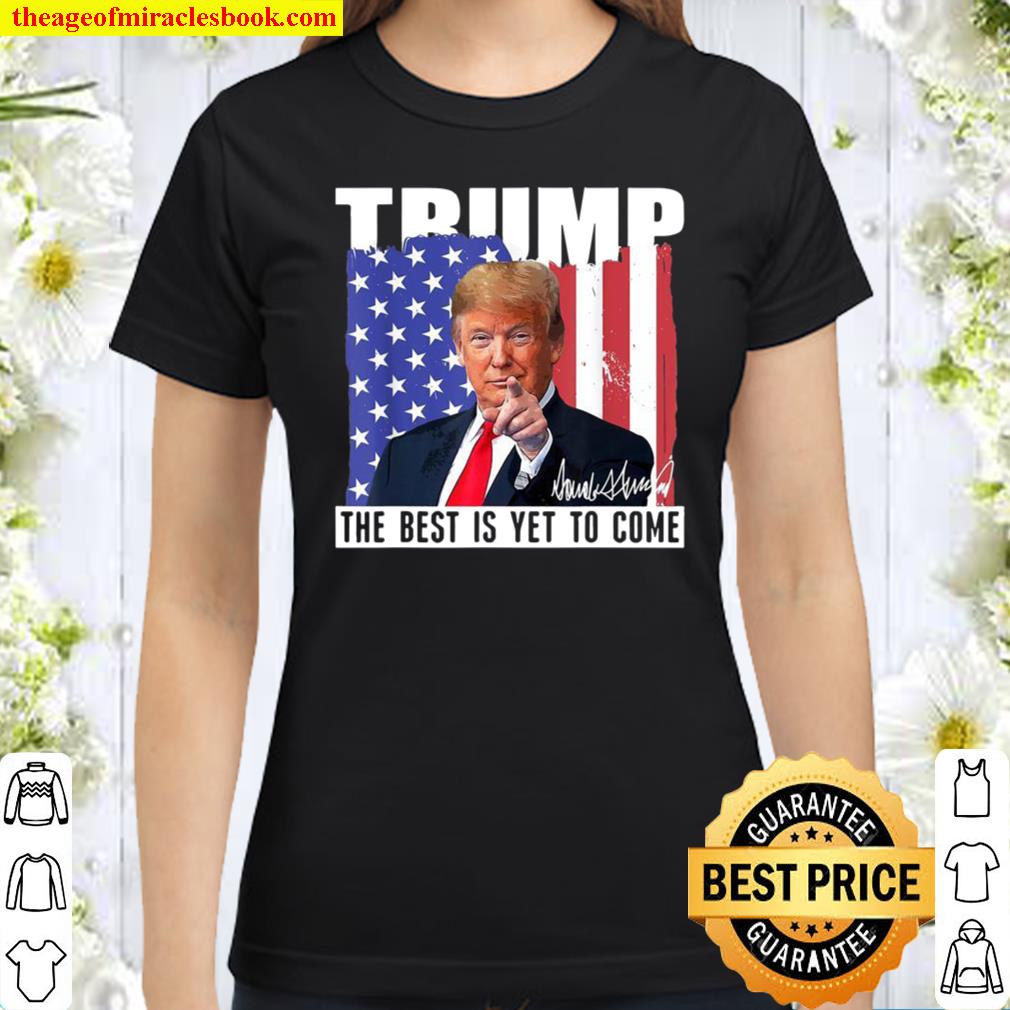 Trump The Best Is Yet To Come USA Flag Donald Trump Classic Women T-Shirt