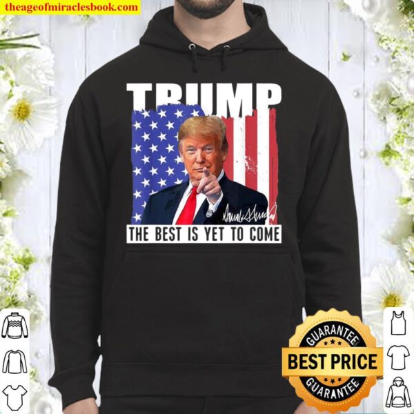 Trump The Best Is Yet To Come USA Flag Donald Trump Hoodie