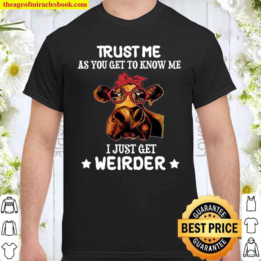 Trust Me As You Get To Know Me I Just Get Weirder Shirt, hoodie, tank top, sweater