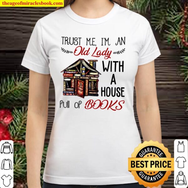 Trust Me I’m An Old Lady With A House Full Of Books Classic Women T-Shirt