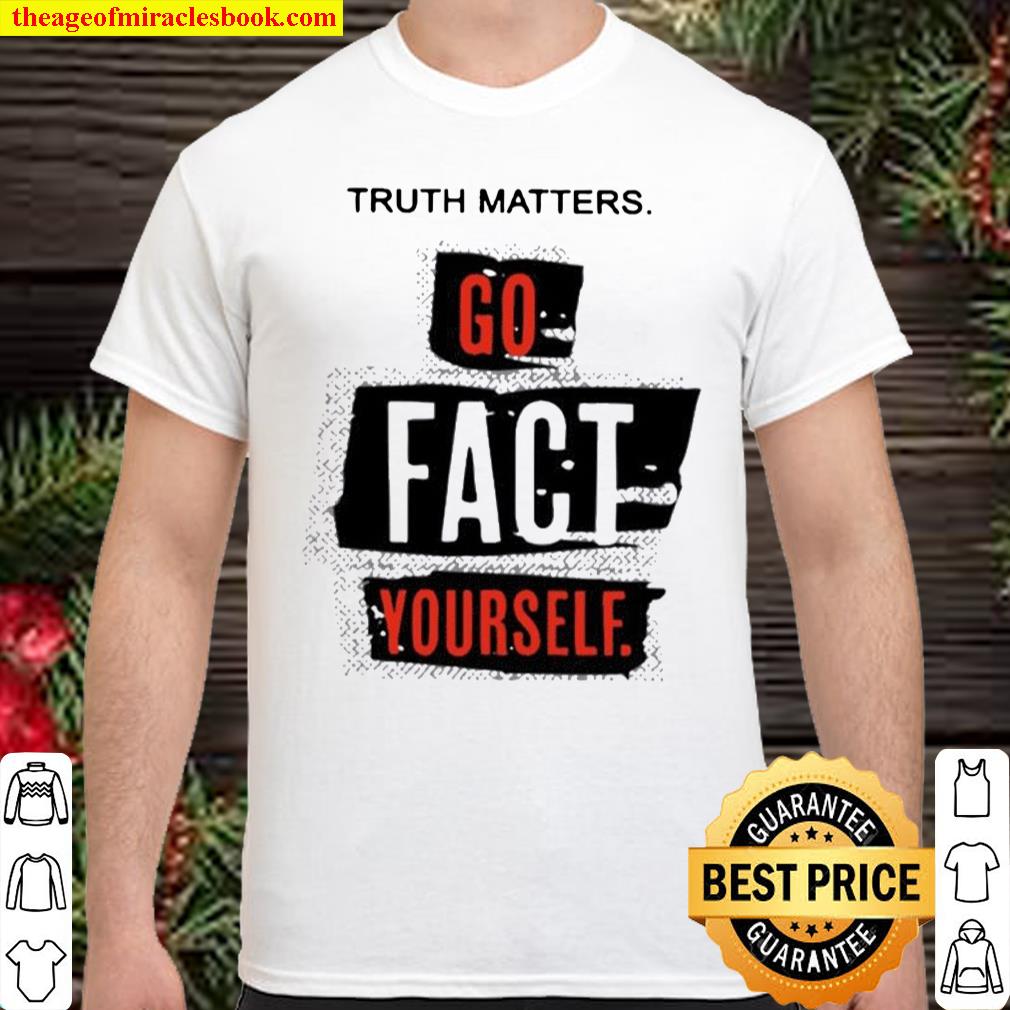 Truth matters go fact yourself 2021 shirt, hoodie, tank top, sweater