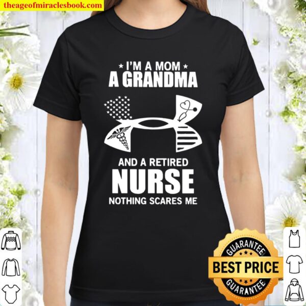 Under Armour I’m A Mom A Grandma And A Retired Nurse Nothing Scares Me Classic Women T-Shirt