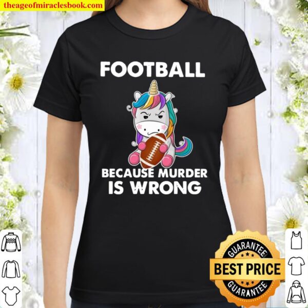 Unicorn Football Because Murder Is Wrong Classic Women T-Shirt
