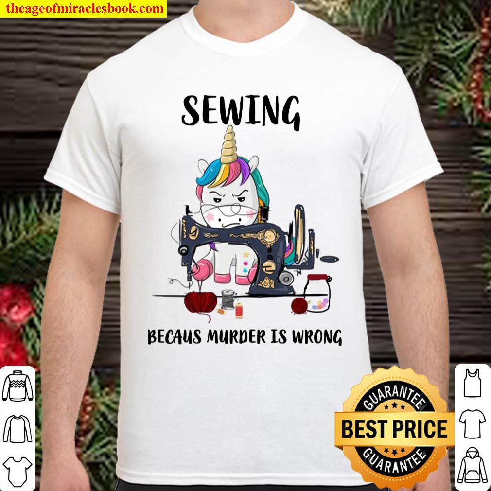 Unicorn Sewing because murder Is wrong shirt, hoodie, tank top, sweater