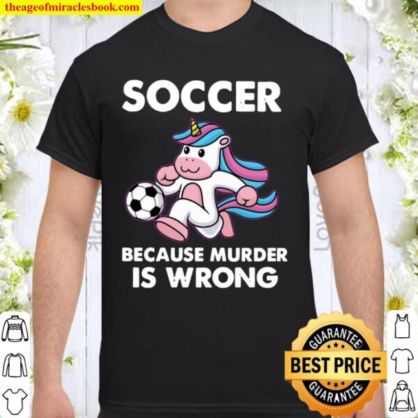 Unicorn Soccer Because Murder Is Wrong Shirt