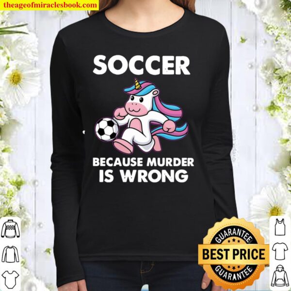 Unicorn Soccer Because Murder Is Wrong Women Long Sleeved