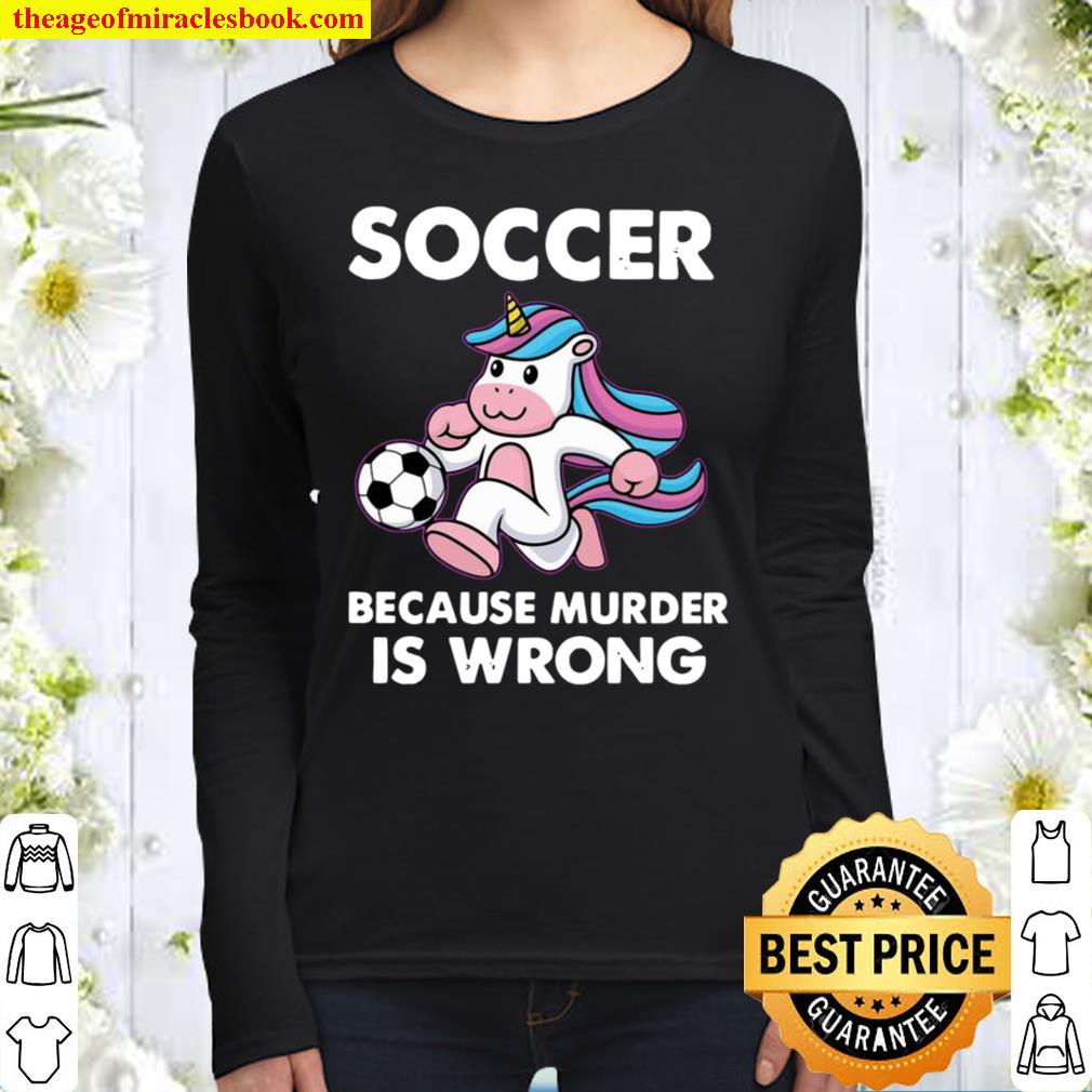 Unicorn Soccer Because Murder Is Wrong Women Long Sleeved