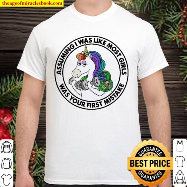 Unicorn assuming I was like most girls was your first mistake Shirt