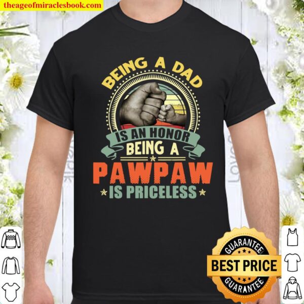 Vintage Being A Dad Is An Honor Being A Pawpaw Is Priceless Shirt