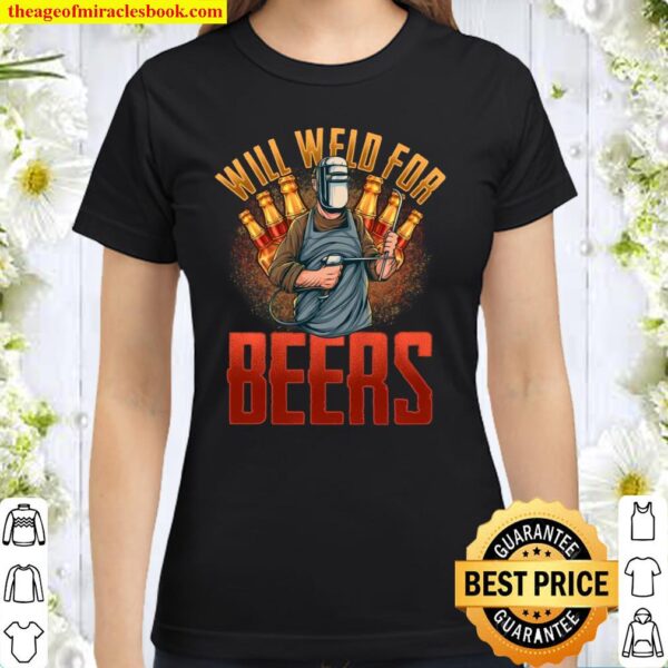 WILL WELD FOR BEER welders Welding tees Classic Women T-Shirt