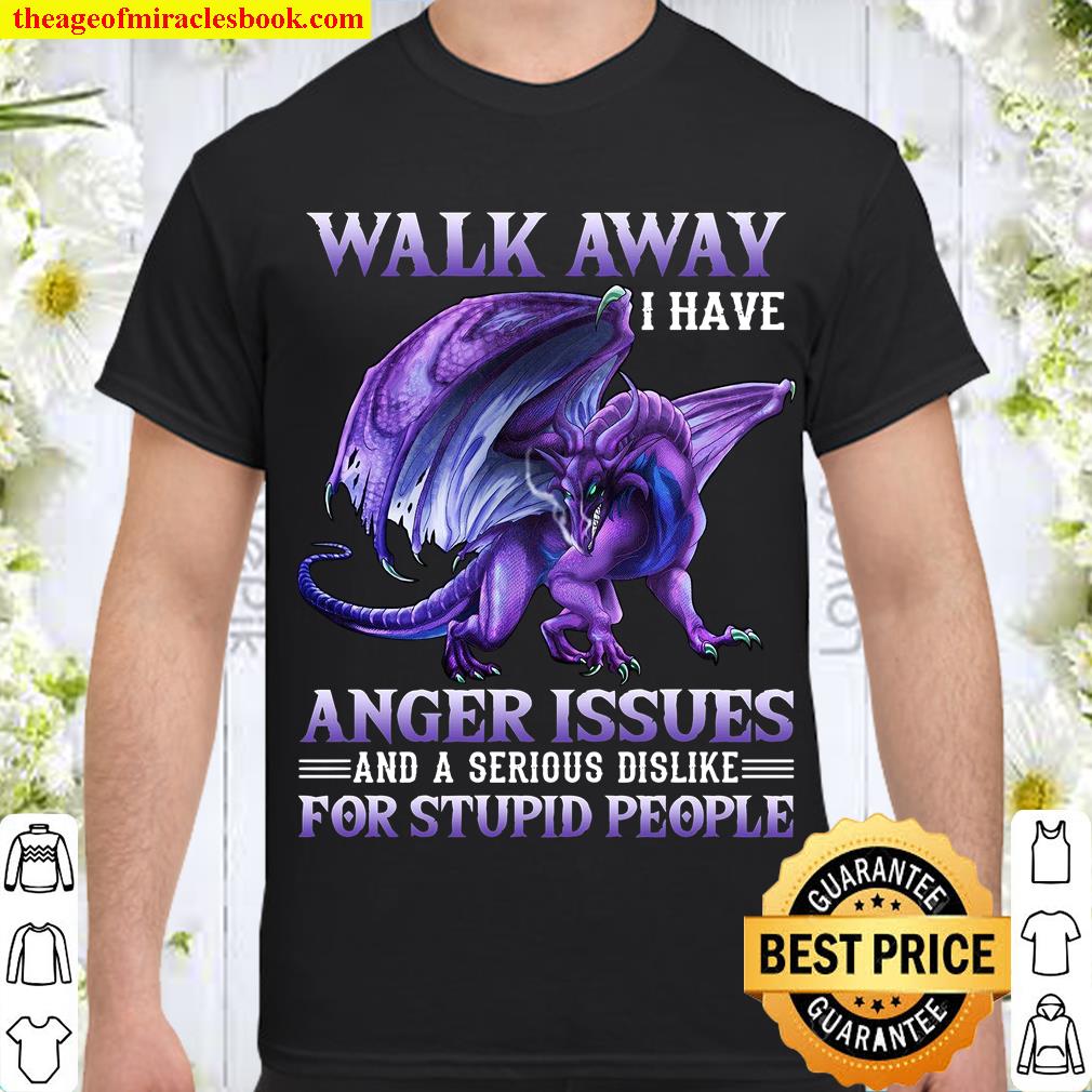 Walk Away I Have Anger Issues And A Serious Dislike For Stupid People hot Shirt, Hoodie, Long Sleeved, SweatShirt