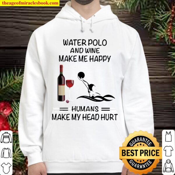 Water Polo And Wine Make Me Happy Humans Make My Head Hurt Hoodie