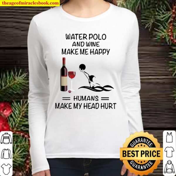 Water Polo And Wine Make Me Happy Humans Make My Head Hurt Women Long Sleeved
