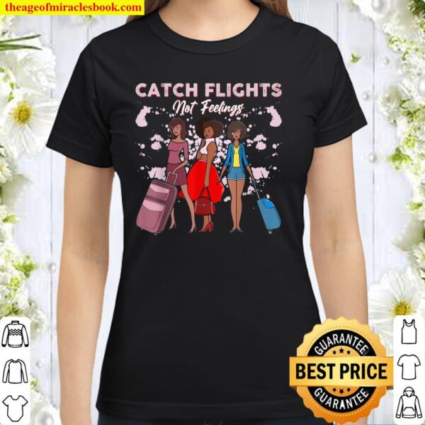 We Catch Flights Not Feelings Summer Spring Vacation Classic Women T-Shirt