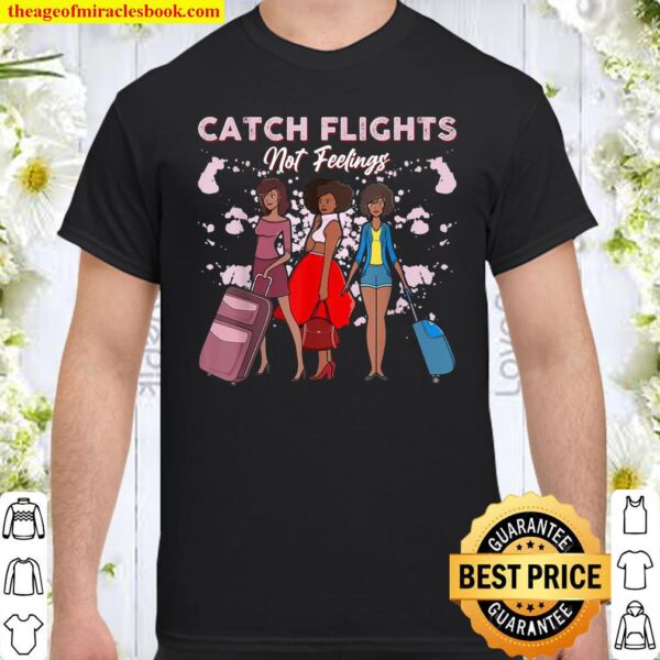 We Catch Flights Not Feelings Summer Spring Vacation Shirt