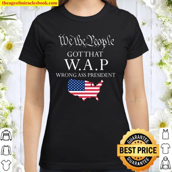 We The People got That wap Wrong Ass President Classic Women T-Shirt