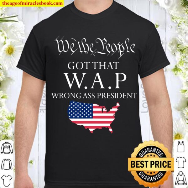 We The People got That wap Wrong Ass President Shirt