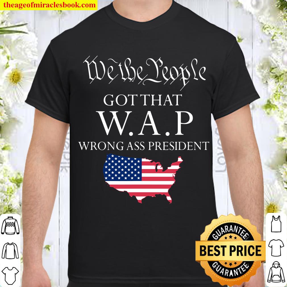 We The People got That wap Wrong Ass President limited Shirt, Hoodie, Long Sleeved, SweatShirt