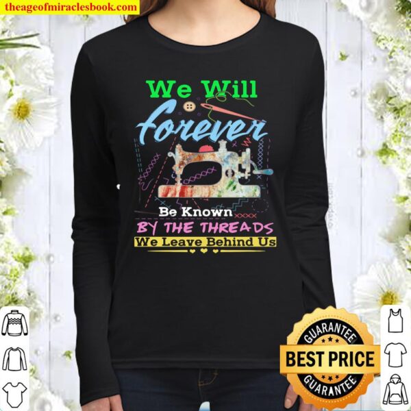 We Will Forever Be Known By The Threads We Leave Behind Us Women Long Sleeved