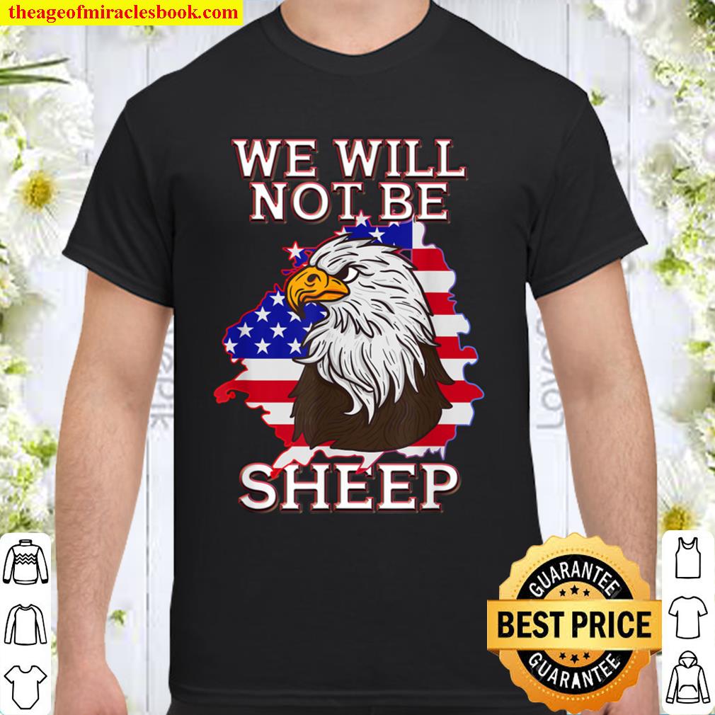 We Will Not Be Sheep US Flag Eagle Patriotic limited Shirt, Hoodie, Long Sleeved, SweatShirt