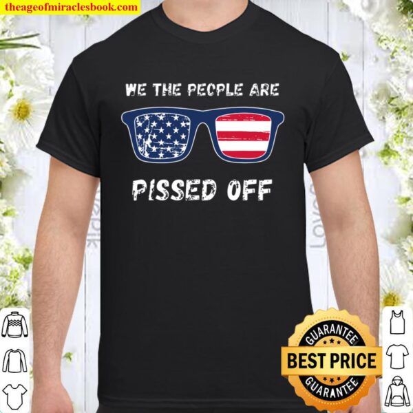 We the People are Pissed Off Shirt
