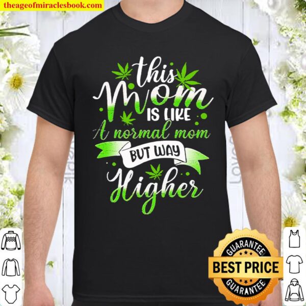 Weed this mom is like normal but higher 420 cannabis Shirt