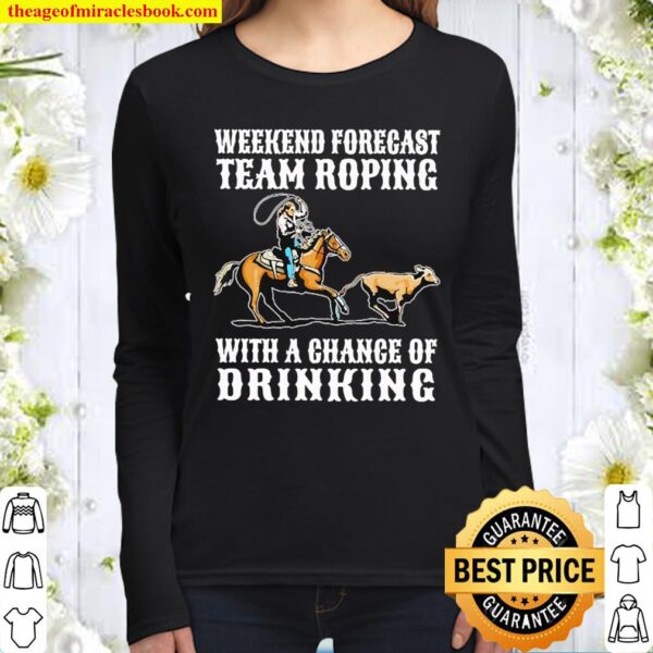 Weekend forecast team roping with a chance of drinking Women Long Sleeved