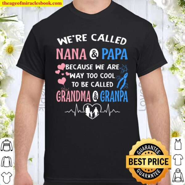 We’re Called Nana And Papa Because We Are Way Too Cool To Be Called Gr Shirt