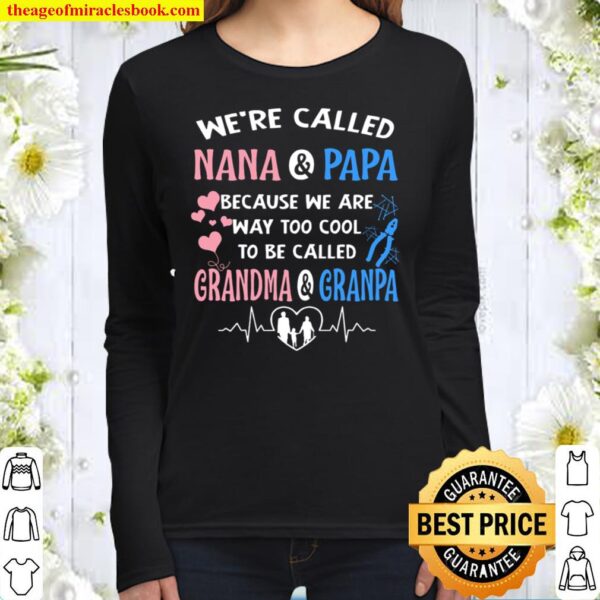 We’re Called Nana And Papa Because We Are Way Too Cool To Be Called Gr Women Long Sleeved