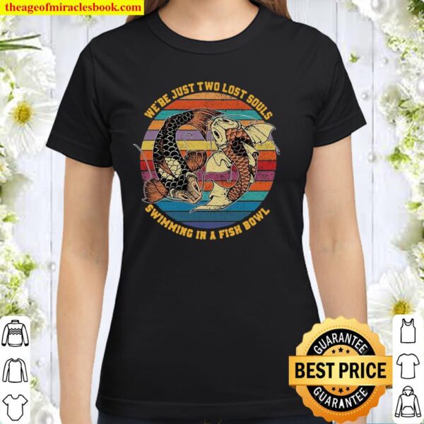 We’re Just Two Lost Souls Swimming In A Fish Bowl Vintage Classic Women T-Shirt