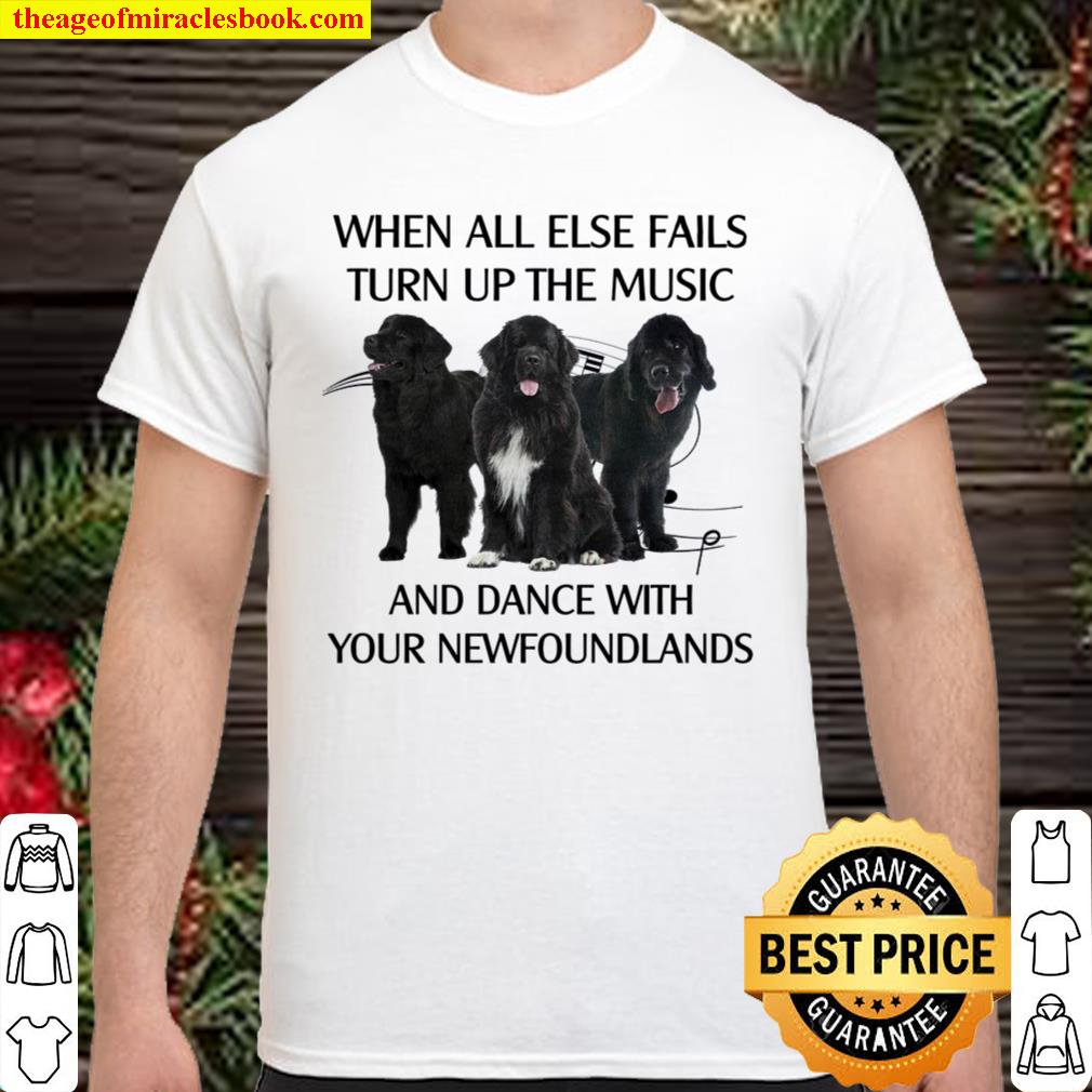 When All Else Fails Turn Up The Music And Dance With Your Newfoundlands 2021 Shirt, Hoodie, Long Sleeved, SweatShirt