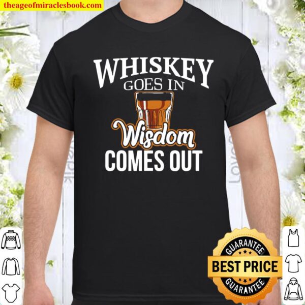 Whiskey Goes In, Wisdom Comes Out Shirt