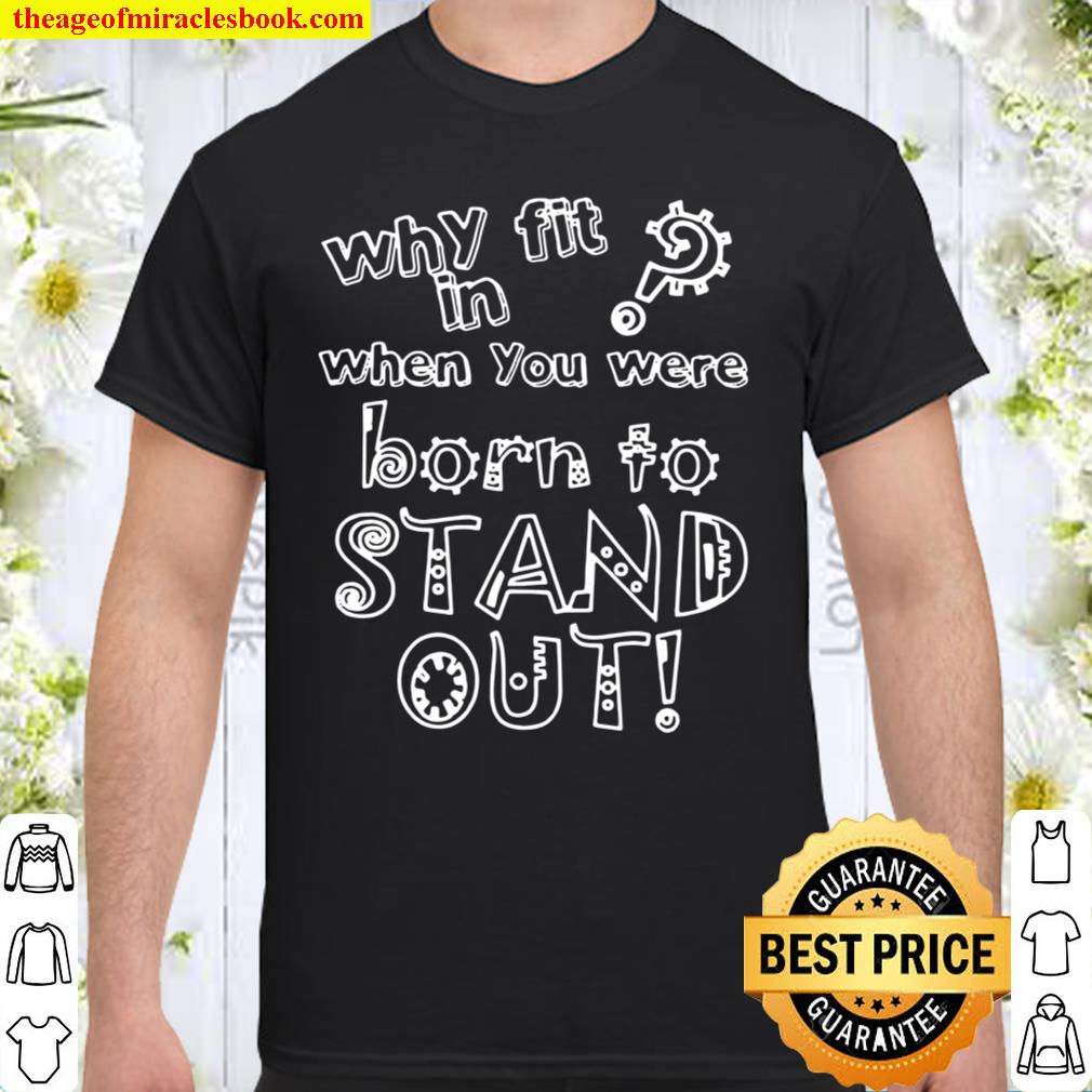 Why Fit In When You Were Born To Stand Out limited Shirt, Hoodie, Long Sleeved, SweatShirt