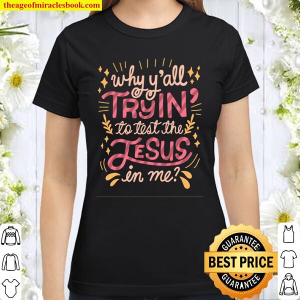 Why Ya’ll Tryin to Test The Jesus in Me Classic Women T-Shirt