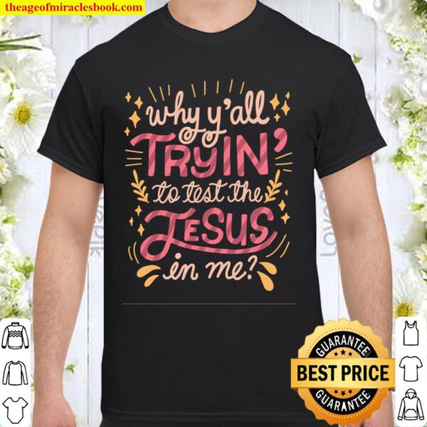 Why Ya’ll Tryin to Test The Jesus in Me Shirt