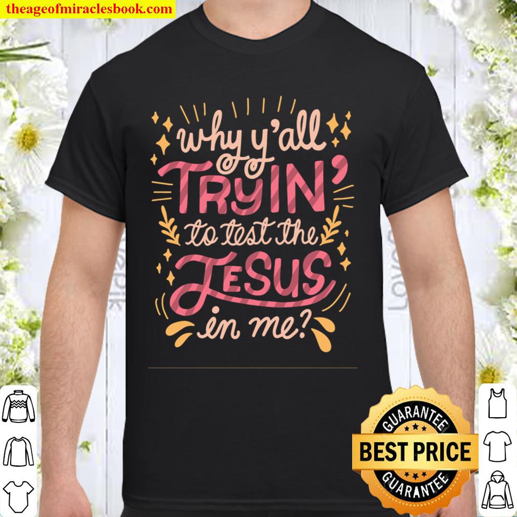 Why Ya’ll Tryin to Test The Jesus in Me 2021 Shirt, Hoodie, Long Sleeved, SweatShirt