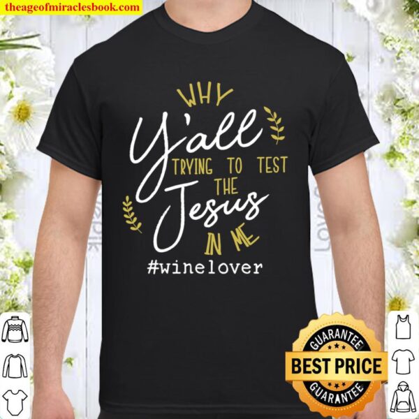Why Y’all Trying To Test The Jesus In Me Wine Lover Shirt